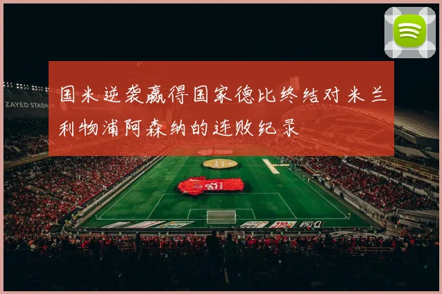 国米逆袭赢得国家德比终结对米兰利物浦阿森纳的连败纪录